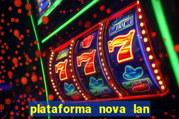 plataforma nova lan  ada hoje 2024